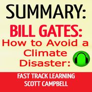 Summary: Bill Gates: How to Avoid a Climate Disaster: Fast Track Learning Scott Campbell