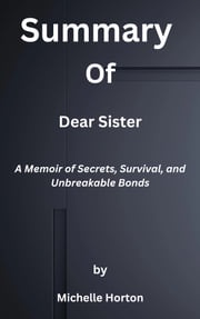 Summary of Dear Sister A Memoir of Secrets, Survival, and Unbreakable Bonds by Michelle Horton Ek Summary