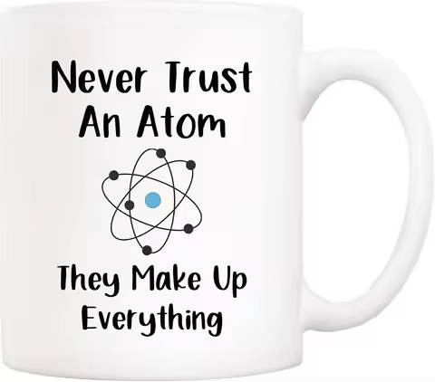 Funny Science Teacher Coffee Mug,Never Trust an Atom They Make Up Everything Cups 11 Oz,Unique Birth
