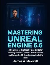 Mastering Unreal Engine 5.6: A Beginner-to-Pro Step by Step Guide for Building Realistic Games, Cine
