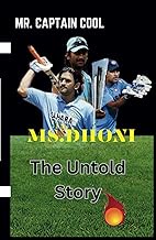 MS Dhoni: Mr. Captain Cool. The Untold Story of MS Dhoni: A Must Read Book of Cricket Legendry