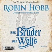 Der Bruder des Wolfs - Die Chronik der Weitseher 2 (Ungekürzt) Robin Hobb