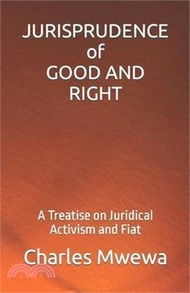 JURISPRUDENCE of GOOD AND RIGHT: A Treatise on Juridical Activism and Fiat