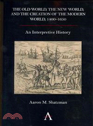 The Old World, the New World, and the Creation of the Modern World, 1400?650 ― An Interpretive History