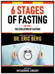 6 Stages Of Fasting - Based On The Teachings Of Dr. Eric Berg Metabooks Library