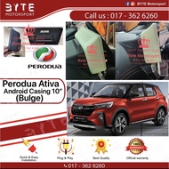 Android Player Casing 10" Perodua Ativa (Bulge)