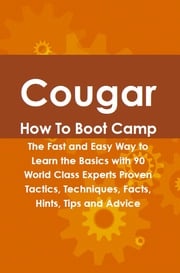 Cougar How To Boot Camp: The Fast and Easy Way to Learn the Basics with 90 World Class Experts Proven Tactics, Techniques, Facts, Hints, Tips and Advice Roy Briseno