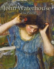 John Waterhouse: His Palette Arron Adams