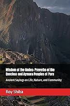 Wisdom of the Andes: Proverbs of the Quechua and Aymara Peoples of Peru: Ancient Sayings on Life, Na