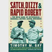 Satch, Dizzy &amp; Rapid Robert: The Wild Saga of Interracial Baseball Before Jackie Robinson