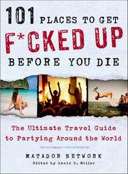 101 Places to Get F*cked Up Before You Die Matador Network