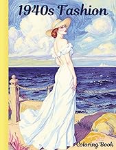 1940s Fashion Coloring Book: A Tribute in 50 Unique Illustrations to the Elegance, Resilience, and B