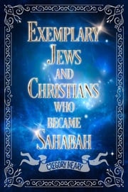 Exemplary Jews and Christians who became Sahabah Gregory Heary