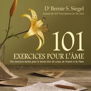 101 Exercices pour l'âme : Des exercices faciles pour le mieux-être du corps, de l'esprit et de l'âme Bernie S. Siegel