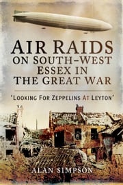 Air Raids on South-West Essex in the Great War Alan Simpson