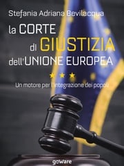 La Corte di giustizia dell’Unione europea. Un motore per l’integrazione dei popoli Stefania Adriana Bevilacqua