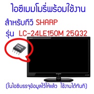 สินค้าใหม่ ไอซีเมมโมรี่ สำหรับ LED TV Sharp LC-24LE150M 25Q32 (ในไอซีบรรจุข้อมูลสำหรับรุ่นนี้ไว้ให้แล้ว ใช้งานได้ทันที) สินค้าในไทย ส่งวจริง ๆ