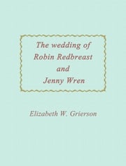 The Wedding Of Robin Redbreast And Jenny Wren Elizabeth W. Grierson