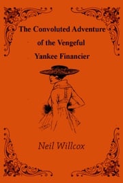 The Convoluted Adventure of the Vengeful Yankee Financier Neil Willcox