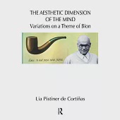 The Aesthetic Dimension of the Mind: Variations on a Theme of Bion