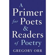 A Primer for Poets and Readers of Poetry by Gregory Orr (US edition, paperback)