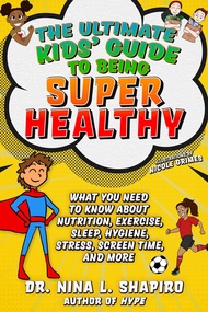 Ultimate Kids' Guide to Being Super Healthy: What You Need To Know About Nutrition, Exercise, Sleep,