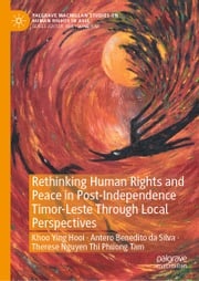 Rethinking Human Rights and Peace in Post-Independence Timor-Leste Through Local Perspectives Ying Hooi Khoo