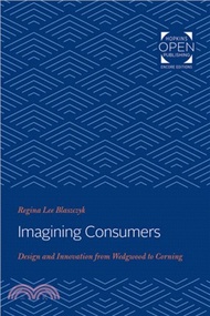 Imagining Consumers：Design and Innovation from Wedgwood to Corning