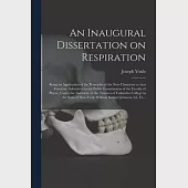 An Inaugural Dissertation on Respiration: Being an Application of the Principles of the New Chemistry to That Function. Submitted to the Public Examin