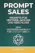 Prompt Sales: Prompts für Vertrieb, Akquise und Abschluss - Dein Vertriebshandbuch für ChatGPT und K