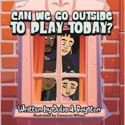 Can We Go Outside to Play Today Julia A. Royston