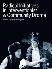Radical Initiatives in Interventionist &amp; Community Drama Peter Billingham
