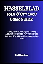 Hasselblad 907X & CFV 100C USER GUIDE: Set Up, Operate, and Capture Stunning Medium-Format Images wi