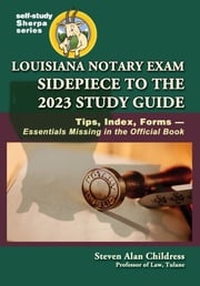 Louisiana Notary Exam Sidepiece to the 2023 Study Guide: Tips, Index, Forms—Essentials Missing in the Official Book Steven Alan Childress
