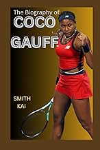 THE BIOGRAPHY OF COCO GAUFF: THE LIFE AND LEGACY OF COCO GAUFF