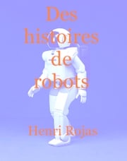 Des histoires de robots Henri ROJAS