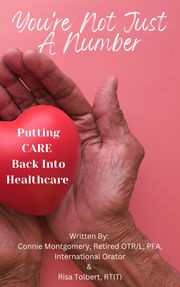 You're Not JUST A Number - Putting CARE Back Into Healthcare Connie Montgomery