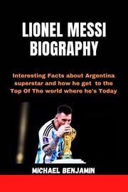 LIONEL MESSI BIOGRAPHY Michael Benjamin