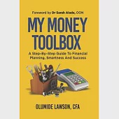 My Money Tool Box: A Step-By-Step Guide to Financial Planning, Smartness and Success