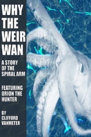 Why the Weirwan? A Spiral Arm Story Featuring Orion the Hunter Clifford VanMeter