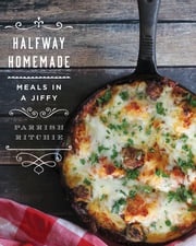 Halfway Homemade: Meals in a Jiffy Parrish Ritchie