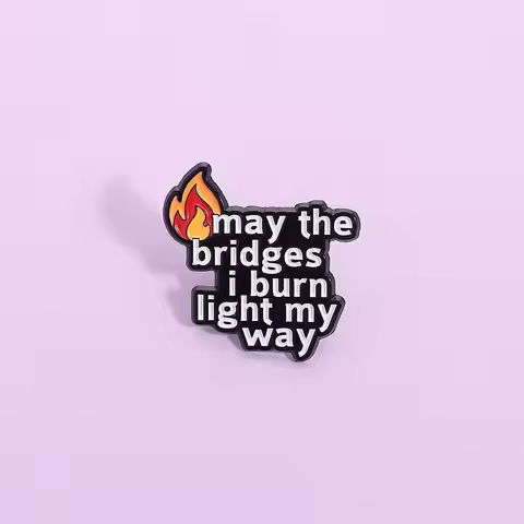 May The Bridges I Burn Light My Way Enamel Pin Lapel Brooch Sassy Motivational Metal Badge Backpack 