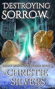 Destroying Sorrow (Penny Montague, Book 3) Christie Silvers