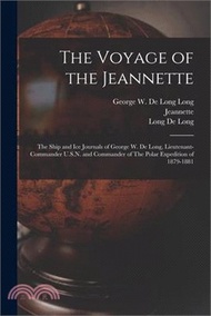 The Voyage of the Jeannette: The Ship and ice Journals of George W. De Long, Lieutenant-commander U.S.N. and Commander of The Polar Expedition of 1