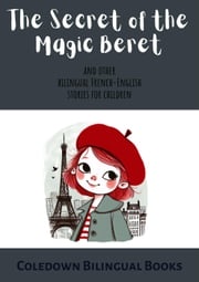 The Secret of the Magic Beret and Other Bilingual French-English Stories for Children Coledown Bilingual Books