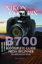 Nikon Coolpix B700: A Complete Guide From Beginner Top Advanced Level Steven Walryn