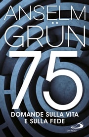75 domande sulla vita e sulla fede Anselm Grün