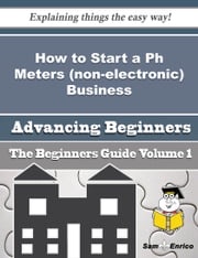 How to Start a Ph Meters (non-electronic) Business (Beginners Guide) Altagracia Dabney