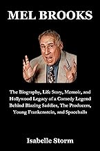 MEL BROOKS: The Biography, Life Story, Memoir, and Hollywood Legacy of a Comedy Legend Behind Blazin