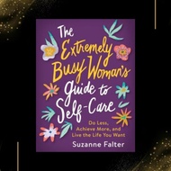 The Extremely Busy Woman’s Guide to Self-Care: Do Less, Achieve More, and Live the Life You Want (Ho